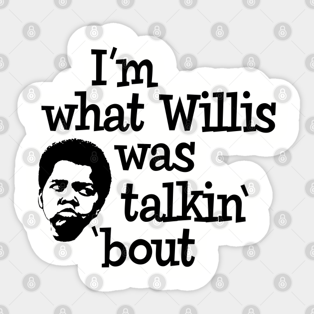 I'm what Willis was talkin' 'bout Funny Saying Sticker TeePublic
